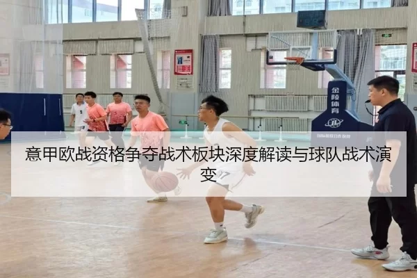 意甲欧战资格争夺战术板块深度解读与球队战术演变